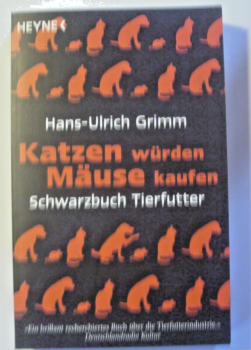 Katzen würden Mäuse kaufen - Schwarzbuch Tierfutter von Hans-Ulrich Grimm